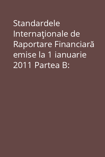Standardele Internaţionale de Raportare Financiară emise la 1 ianuarie 2011 Partea B: Documente care însoţesc standardele