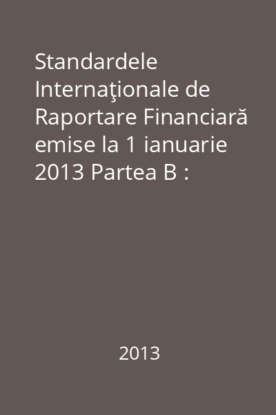 Standardele Internaţionale de Raportare Financiară emise la 1 ianuarie 2013 Partea B : Documente care însoţesc standardele