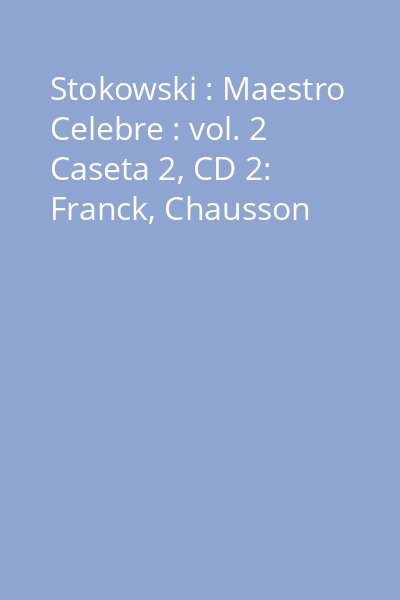 Stokowski : Maestro Celebre : vol. 2 Caseta 2, CD 2: Franck, Chausson