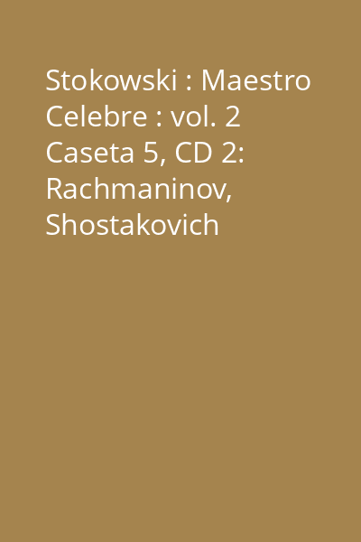 Stokowski : Maestro Celebre : vol. 2 Caseta 5, CD 2: Rachmaninov, Shostakovich