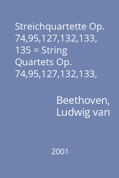 Streichquartette Op. 74,95,127,132,133, 135 = String Quartets Op. 74,95,127,132,133, 135