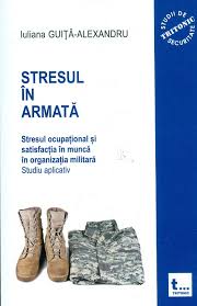 Stresul în armată Vol. 2 : Stresul ocupaţional şi satisfacţia în muncă în organizaţia militară. Studiu aplicativ