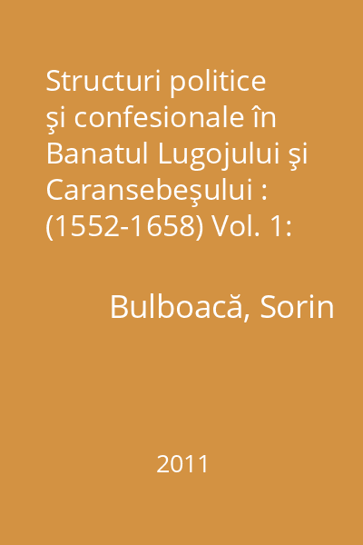 Structuri politice şi confesionale în Banatul Lugojului şi Caransebeşului : (1552-1658) Vol. 1