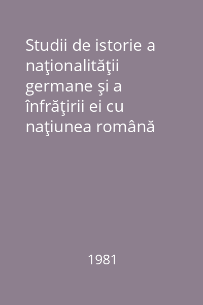 Studii de istorie a naţionalităţii germane şi a înfrăţirii ei cu naţiunea română Vol.2: