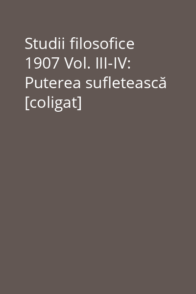 Studii filosofice 1907 Vol. III-IV: Puterea sufletească [coligat]