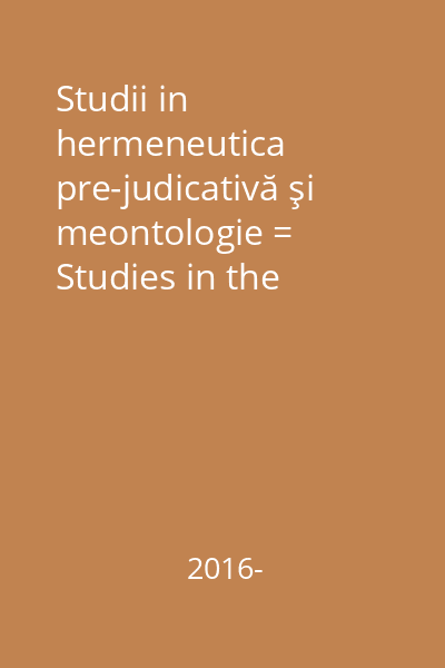 Studii in hermeneutica pre-judicativă şi meontologie = Studies in the pre-judicative hermeneutics and meontology