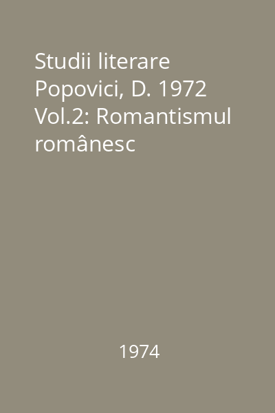 Studii literare Popovici, D. 1972 Vol.2: Romantismul românesc