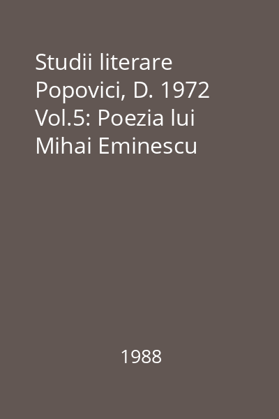 Studii literare Popovici, D. 1972 Vol.5: Poezia lui Mihai Eminescu