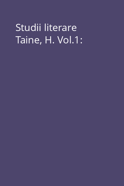 Studii literare Taine, H. Vol.1: