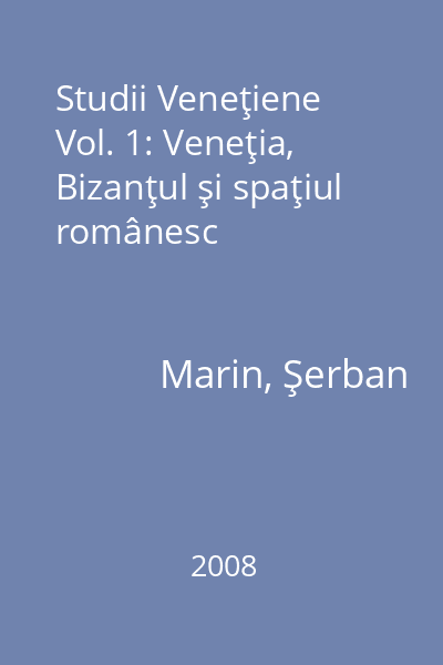 Studii Veneţiene Vol. 1: Veneţia, Bizanţul şi spaţiul românesc