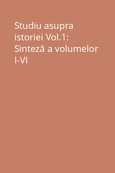 Studiu asupra istoriei Vol.1: Sinteză a volumelor I-VI