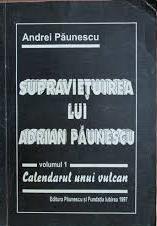 Supravieţuirea lui Adrian Păunescu : roman-jurnal cu personaje şi întâmplări reale Vol. 1 : Calendarul unui vulcan