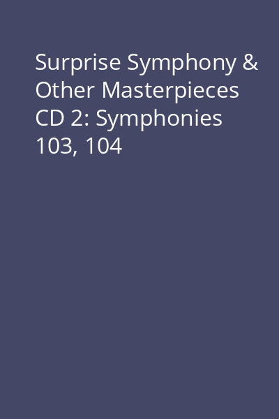 Surprise Symphony & Other Masterpieces CD 2: Symphonies 103, 104