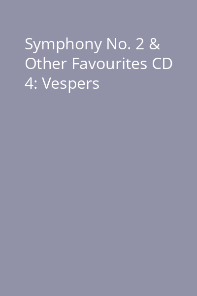Symphony No. 2 & Other Favourites CD 4: Vespers