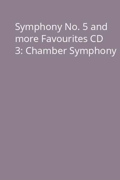 Symphony No. 5 and more Favourites CD 3: Chamber Symphony