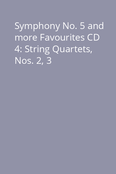 Symphony No. 5 and more Favourites CD 4: String Quartets, Nos. 2, 3