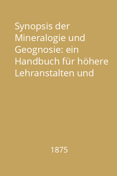 Synopsis der Mineralogie und Geognosie: ein Handbuch für höhere Lehranstalten und für alle, welche sich wissenschaftlich mit der Naturgeschichte der Mineralien beschäftingen wollen Vol.1: