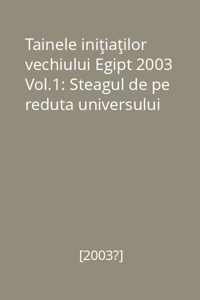 Tainele iniţiaţilor vechiului Egipt 2003 Vol.1: Steagul de pe reduta universului
