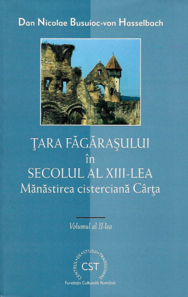 Ţara Făgăraşului în secolul al XIII-lea : mănăstirea cisterciană Cârţa Vol. 2