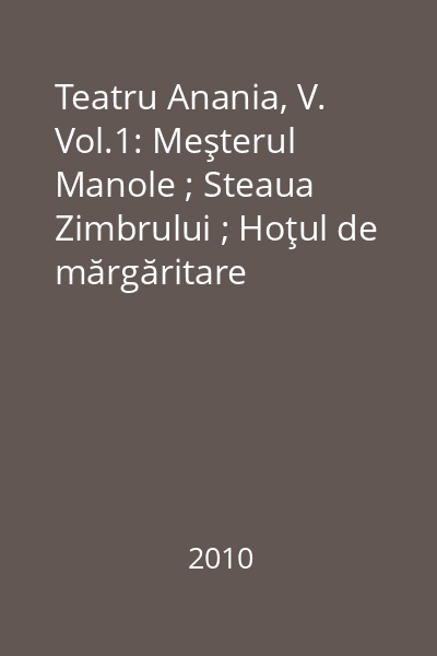 Teatru Anania, V. Vol.1: Meşterul Manole ; Steaua Zimbrului ; Hoţul de mărgăritare