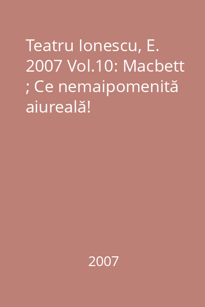 Teatru Ionescu, E. 2007 Vol.10: Macbett ; Ce nemaipomenită aiureală!