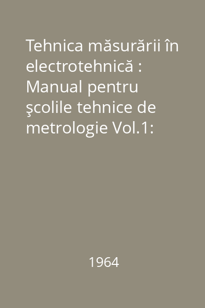 Tehnica măsurării în electrotehnică : Manual pentru şcolile tehnice de metrologie Vol.1: Introducere în electronică