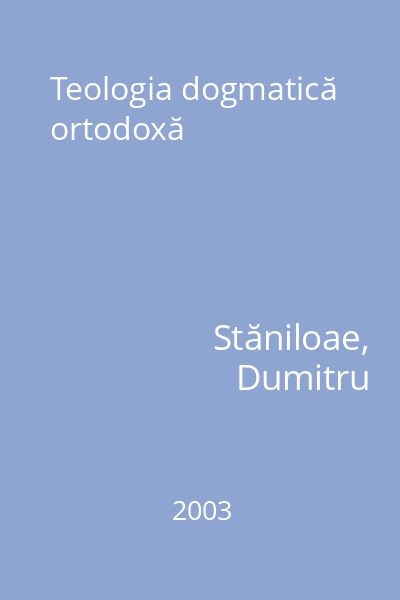 Teologia dogmatică ortodoxă [Carte tipărită]
