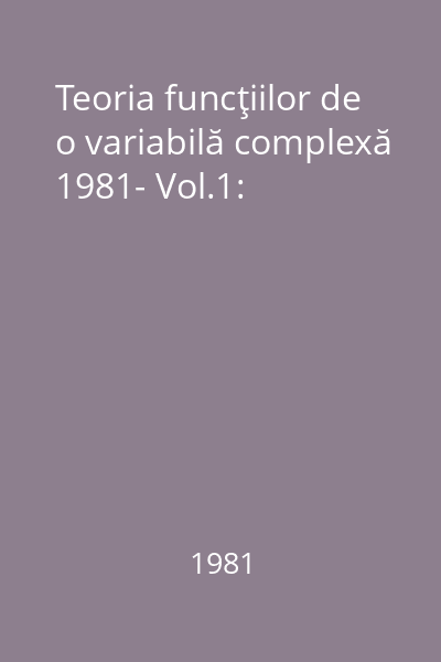 Teoria funcţiilor de o variabilă complexă 1981- Vol.1: