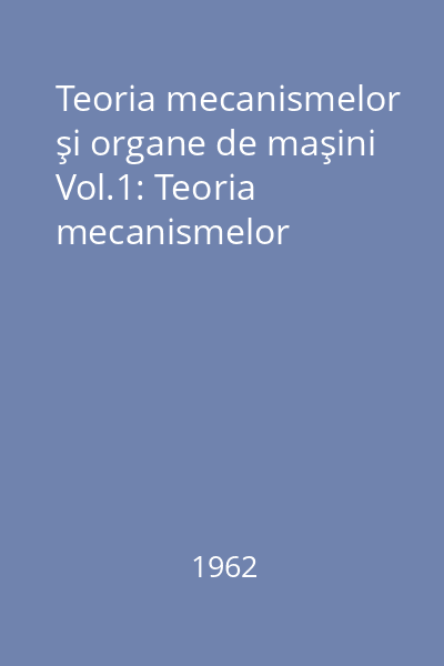 Teoria mecanismelor şi organe de maşini Vol.1: Teoria mecanismelor
