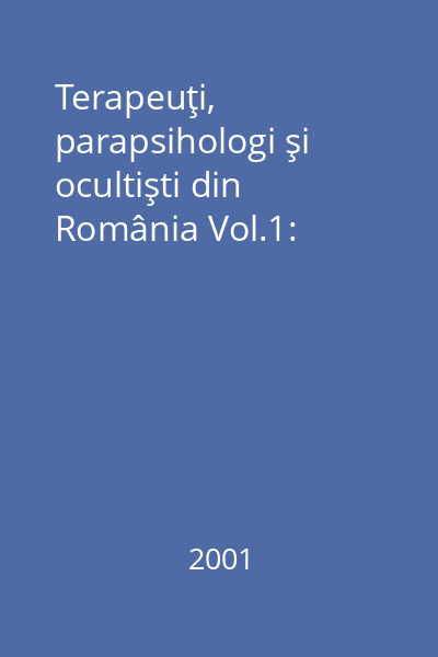 Terapeuţi, parapsihologi şi ocultişti din România Vol.1: