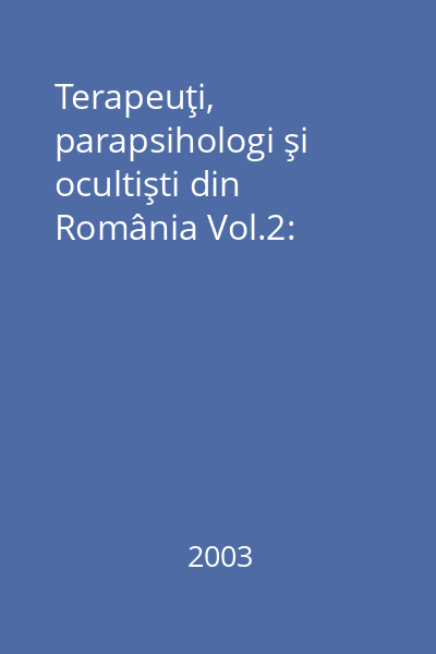 Terapeuţi, parapsihologi şi ocultişti din România Vol.2: