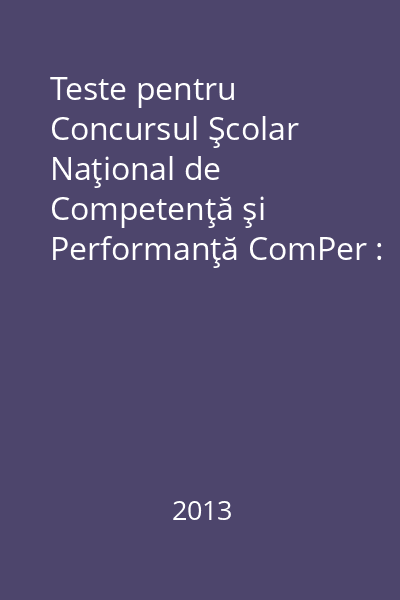 Teste pentru Concursul Şcolar Naţional de Competenţă şi Performanţă ComPer : limba şi literatura română : clasele I-IV Partea 1 : Etapa 1