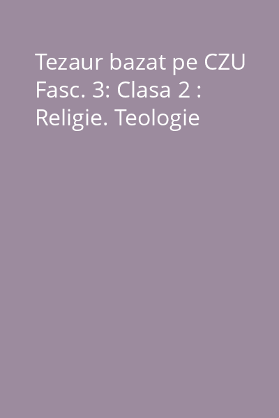Tezaur bazat pe CZU Fasc. 3: Clasa 2 : Religie. Teologie
