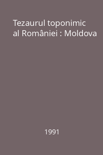 Tezaurul toponimic al României : Moldova