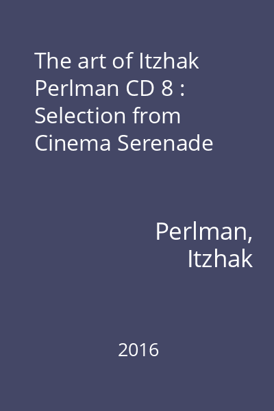 The art of Itzhak Perlman CD 8 : Selection from Cinema Serenade
