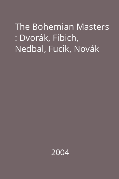The Bohemian Masters : Dvorák, Fibich, Nedbal, Fucik, Novák