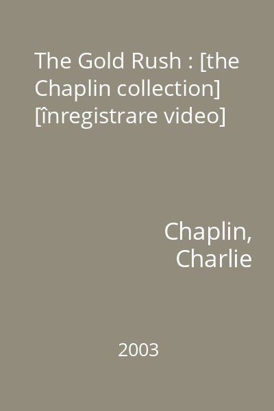 The Gold Rush : [the Chaplin collection] [înregistrare video]