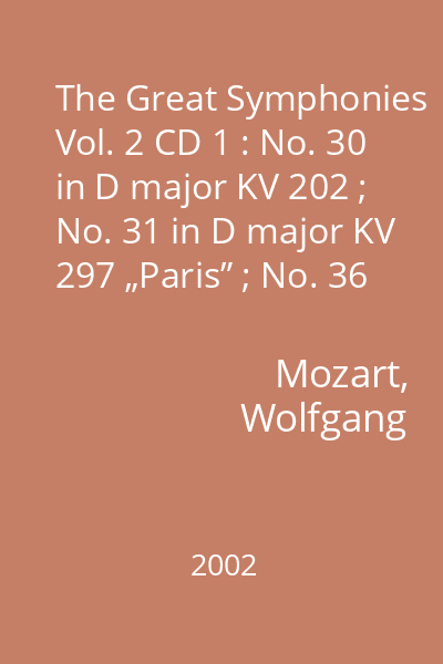 The Great Symphonies Vol. 2 CD 1 : No. 30 in D major KV 202 ; No. 31 in D major KV 297 „Paris” ; No. 36 in C major 425 „Linzer”