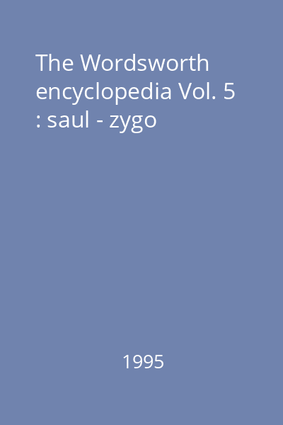 The Wordsworth encyclopedia Vol. 5 : saul - zygo
