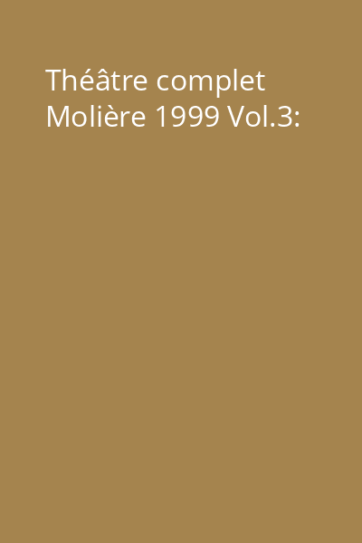 Théâtre complet Molière 1999 Vol.3: