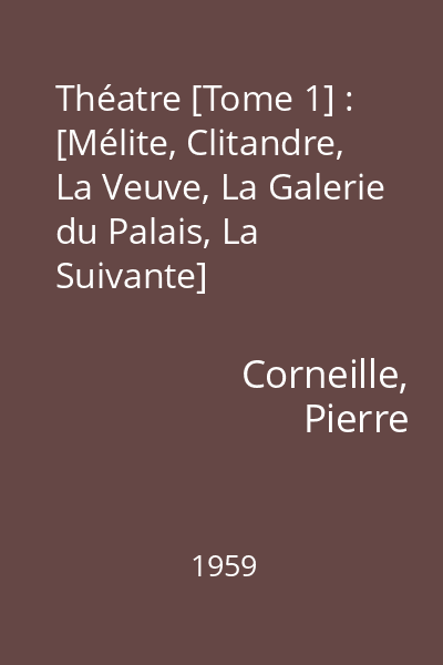 Théatre [Tome 1] : [Mélite, Clitandre, La Veuve, La Galerie du Palais, La Suivante]