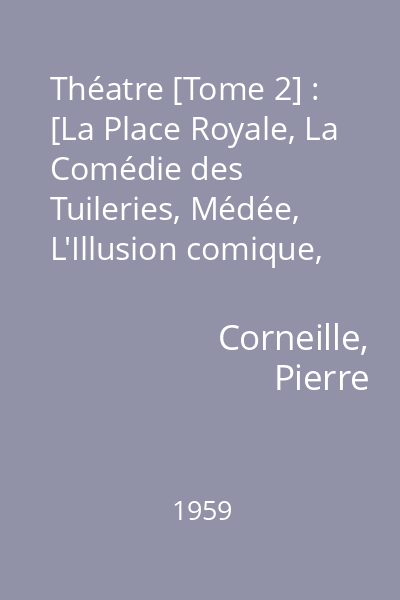 Théatre [Tome 2] : [La Place Royale, La Comédie des Tuileries, Médée, L'Illusion comique, Le Cid, Horace, Cinna, Polyeucte]