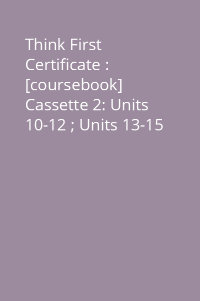 Think First Certificate : [coursebook] Cassette 2: Units 10-12 ; Units 13-15