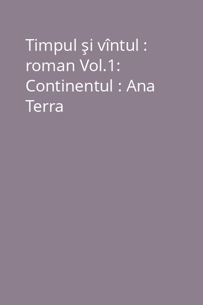 Timpul şi vîntul : roman Vol.1: Continentul : Ana Terra