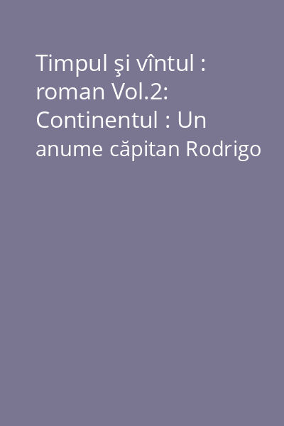 Timpul şi vîntul : roman Vol.2: Continentul : Un anume căpitan Rodrigo