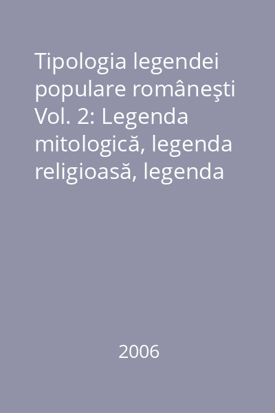 Tipologia legendei populare româneşti Vol. 2: Legenda mitologică, legenda religioasă, legenda istorică