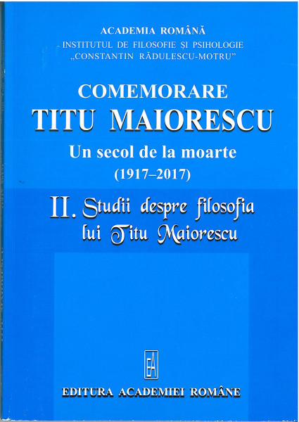 Titu Maiorescu : un secol de la moarte (1917-2017) Vol. 2 : Studii despre filosofia lui Titu Maiorescu
