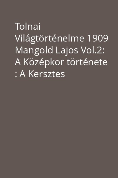 Tolnai Világtörténelme 1909 Mangold Lajos Vol.2: A Középkor története : A Kersztes Háboruktól a Renaissance Koráig : Több száz képel és mümelléklettel