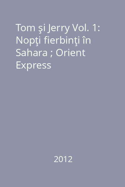 Tom şi Jerry Vol. 1: Nopţi fierbinţi în Sahara ; Orient Express