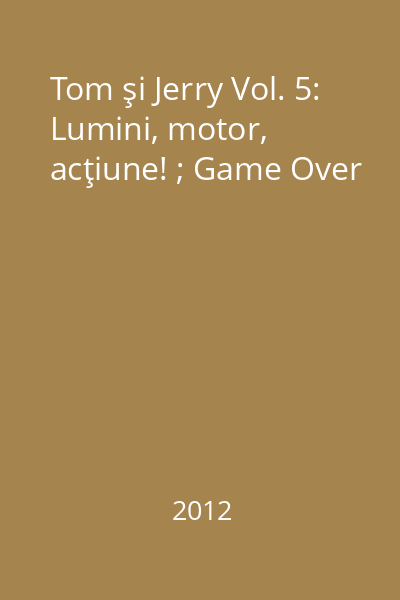 Tom şi Jerry Vol. 5: Lumini, motor, acţiune! ; Game Over